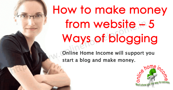 How to make money from website – 5 Ways of blogging